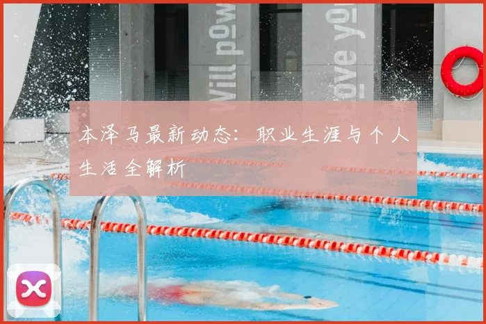 本泽马最新动态：职业生涯与个人生活全解析